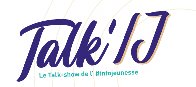 Talk'IJ - Le Talk-show de l'infojeunesse - Facebook Live les jeudis à 14h